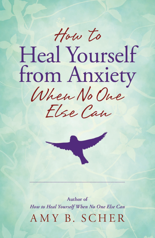 How to Heal Yourself from Anxiety When No One Else Can by Amy B. Scher