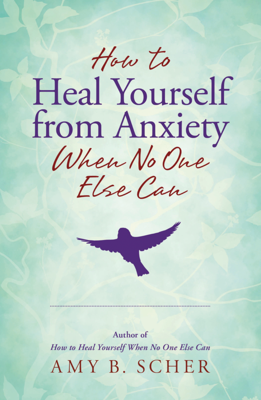 How to Heal Yourself from Anxiety When No One Else Can by Amy B. Scher